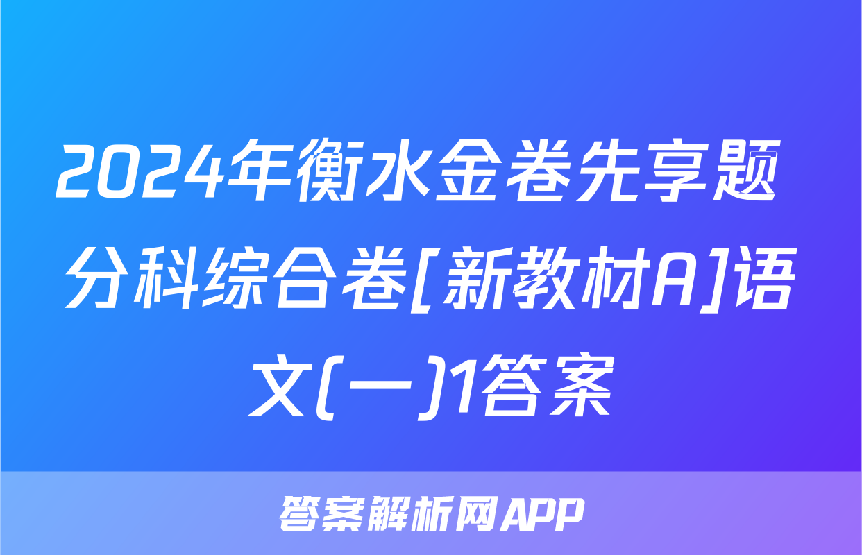 2024年衡水金卷先享题 分科综合卷[新教材A]语文(一)1答案