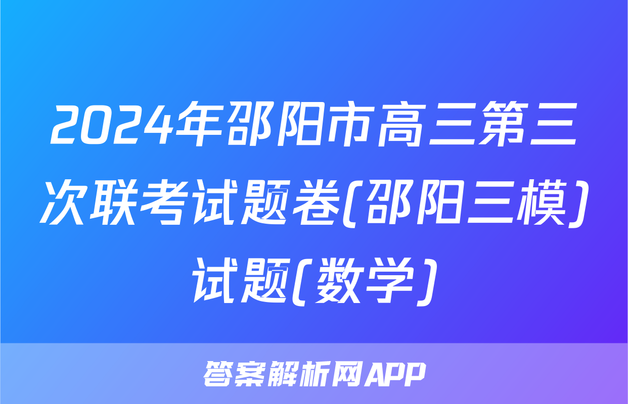 2024年邵阳市高三第三次联考试题卷(邵阳三模)试题(数学)