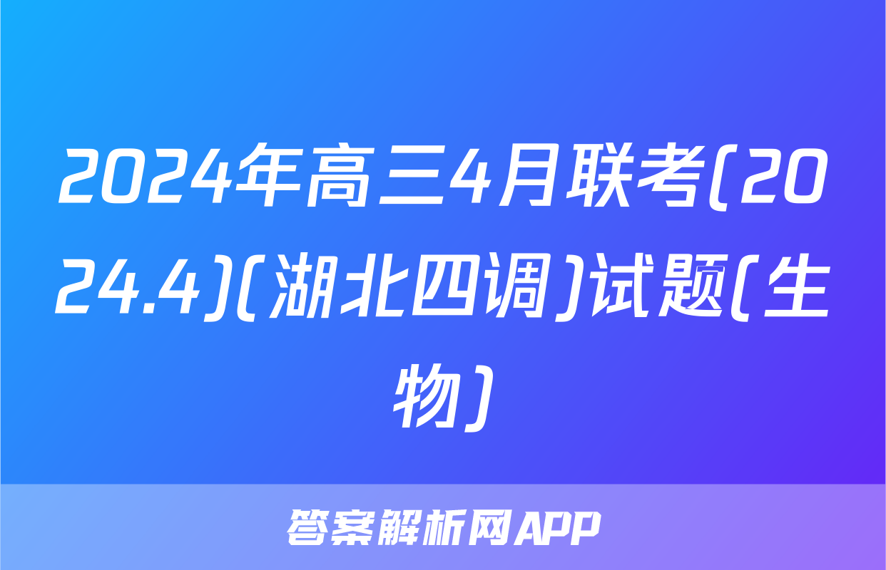 2024年高三4月联考(2024.4)(湖北四调)试题(生物)