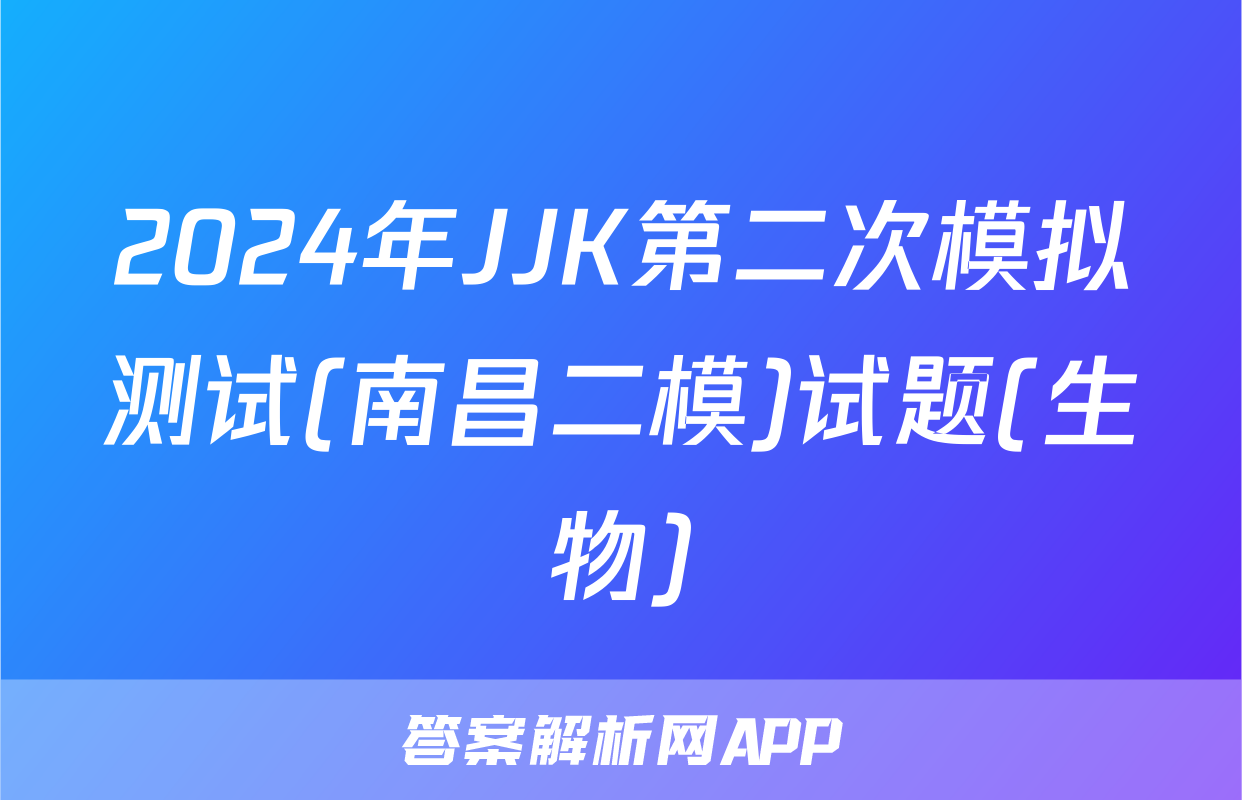 2024年JJK第二次模拟测试(南昌二模)试题(生物)