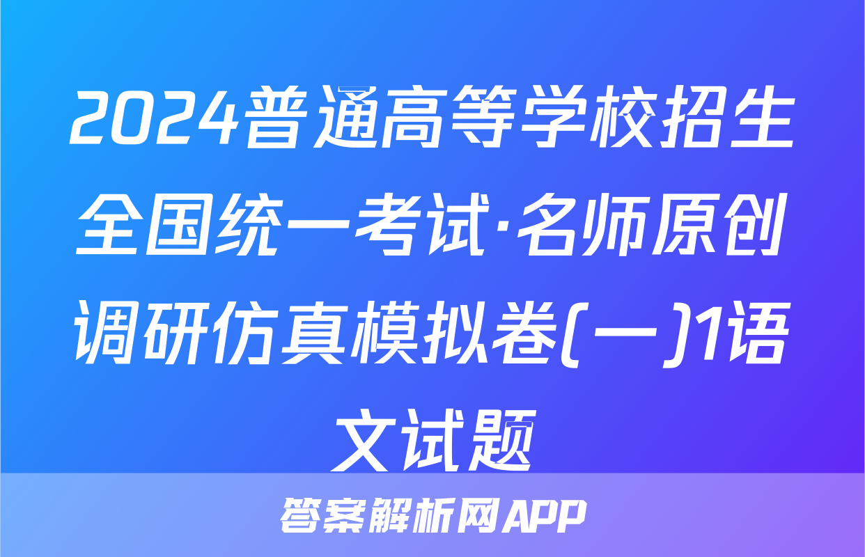 2024普通高等学校招生全国统一考试·名师原创调研仿真模拟卷(一)1语文试题