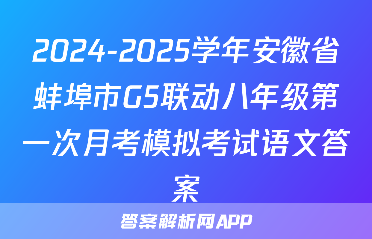 2024-2025学年安徽省蚌埠市G5联动八年级第一次月考模拟考试语文答案