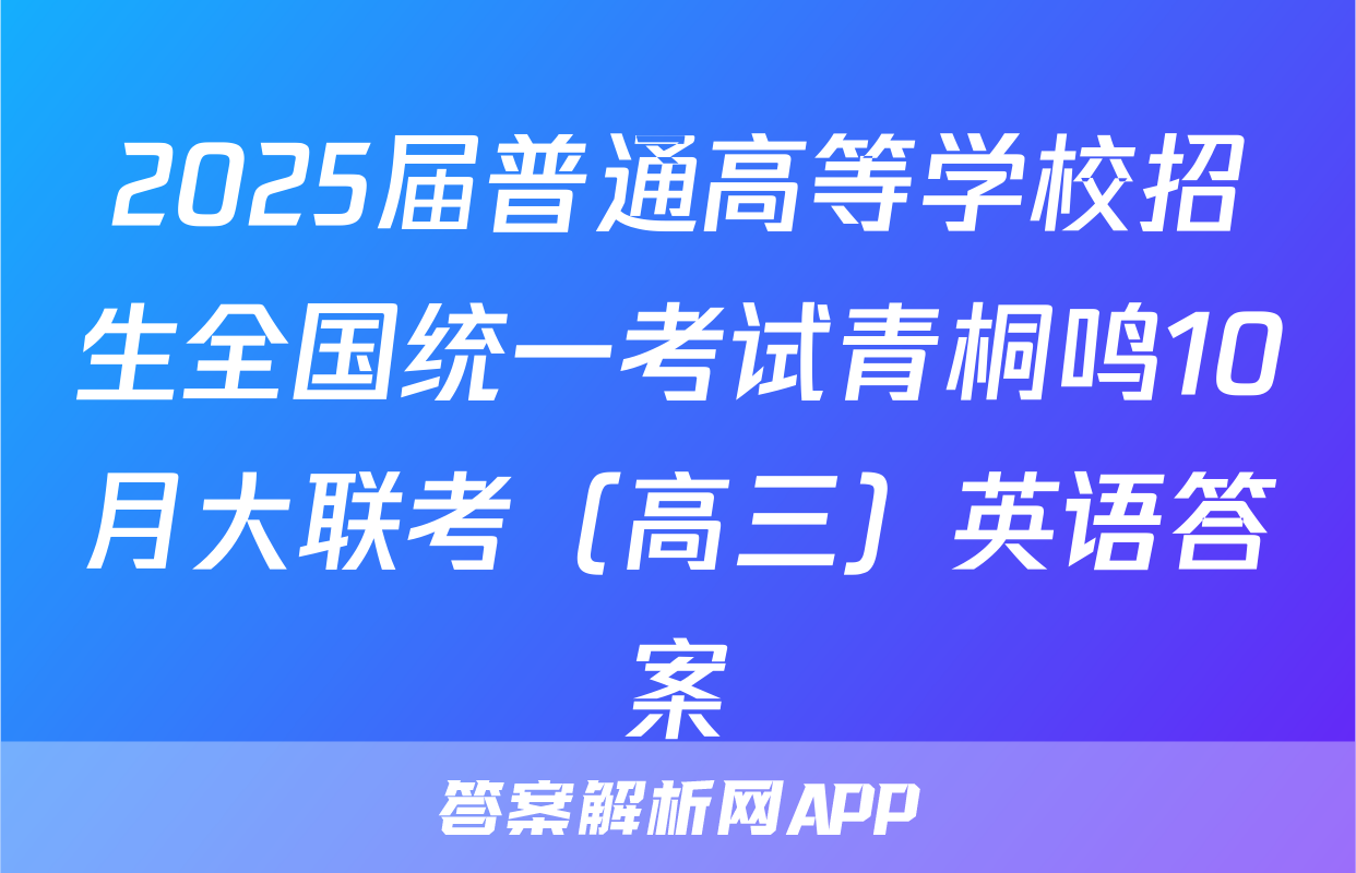 2025届普通高等学校招生全国统一考试青桐鸣10月大联考（高三）英语答案