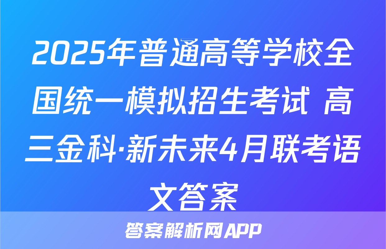 2025年普通高等学校全国统一模拟招生考试 高三金科·新未来4月联考语文答案