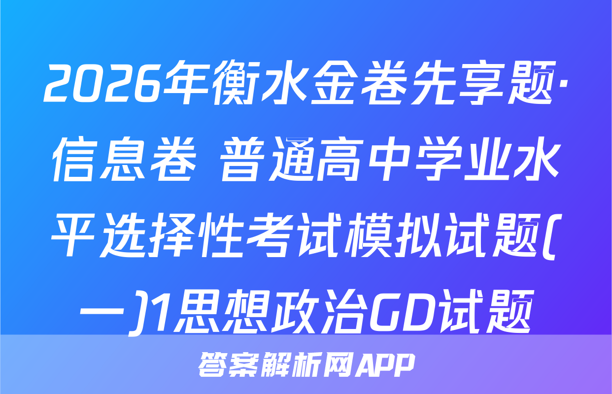 2026年衡水金卷先享题·信息卷 普通高中学业水平选择性考试模拟试题(一)1思想政治GD试题