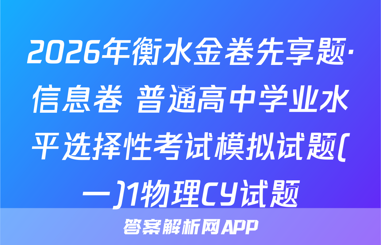 2026年衡水金卷先享题·信息卷 普通高中学业水平选择性考试模拟试题(一)1物理CY试题