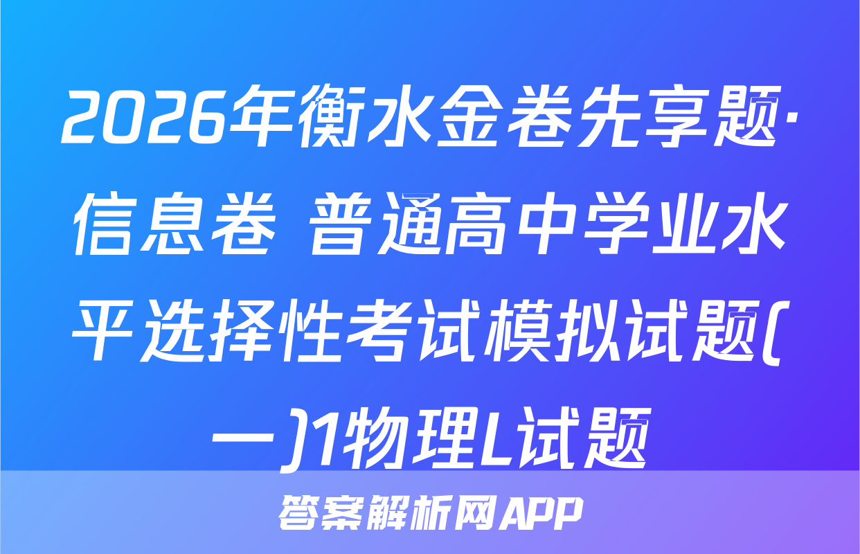 2026年衡水金卷先享题·信息卷 普通高中学业水平选择性考试模拟试题(一)1物理L试题