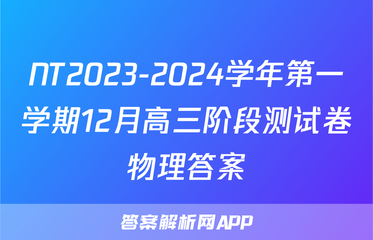 NT2023-2024学年第一学期12月高三阶段测试卷物理答案